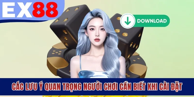 Các lưu ý quan trọng người chơi cần biết khi cài đặt