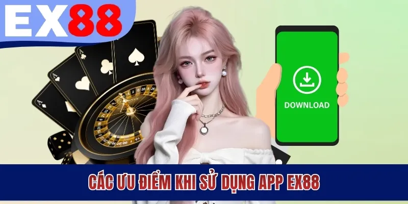 Các ưu điểm khi sử dụng app EX88