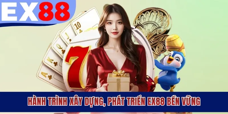 Hành trình xây dựng, phát triển EX88 bền vững
